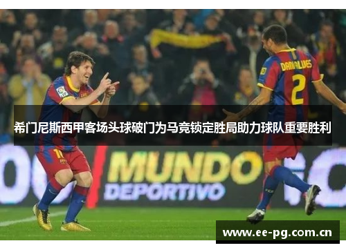 希门尼斯西甲客场头球破门为马竞锁定胜局助力球队重要胜利
